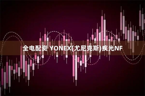 全电配资 YONEX(尤尼克斯)疾光NF