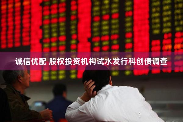诚信优配 股权投资机构试水发行科创债调查