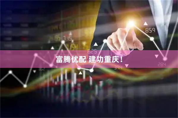 富腾优配 建功重庆！