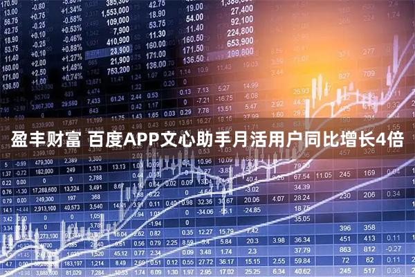 盈丰财富 百度APP文心助手月活用户同比增长4倍
